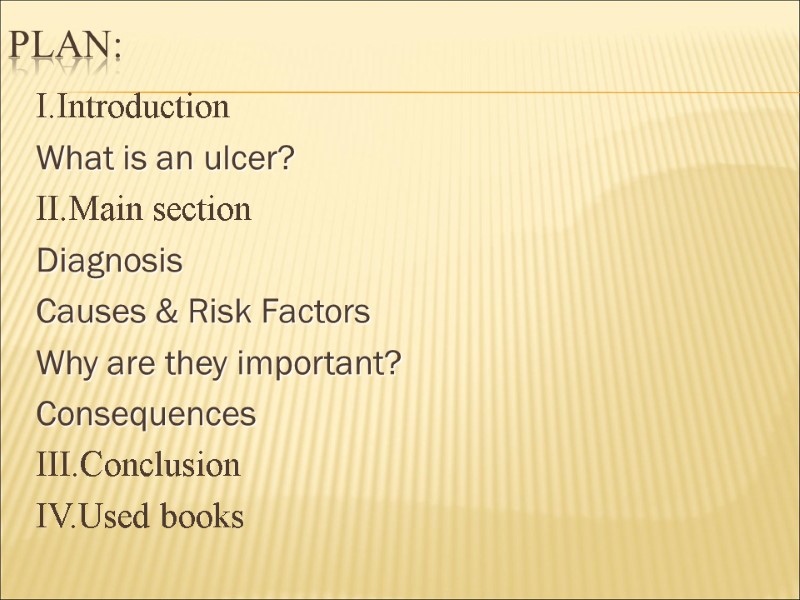 Plan: I.Introduction What is an ulcer? II.Main section Diagnosis Causes & Risk Factors Why